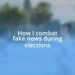 How I combat fake news during elections