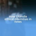 How I handle ethical dilemmas in news