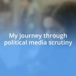 My journey through political media scrutiny