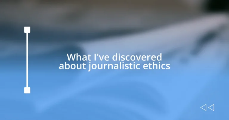 What I’ve discovered about journalistic ethics