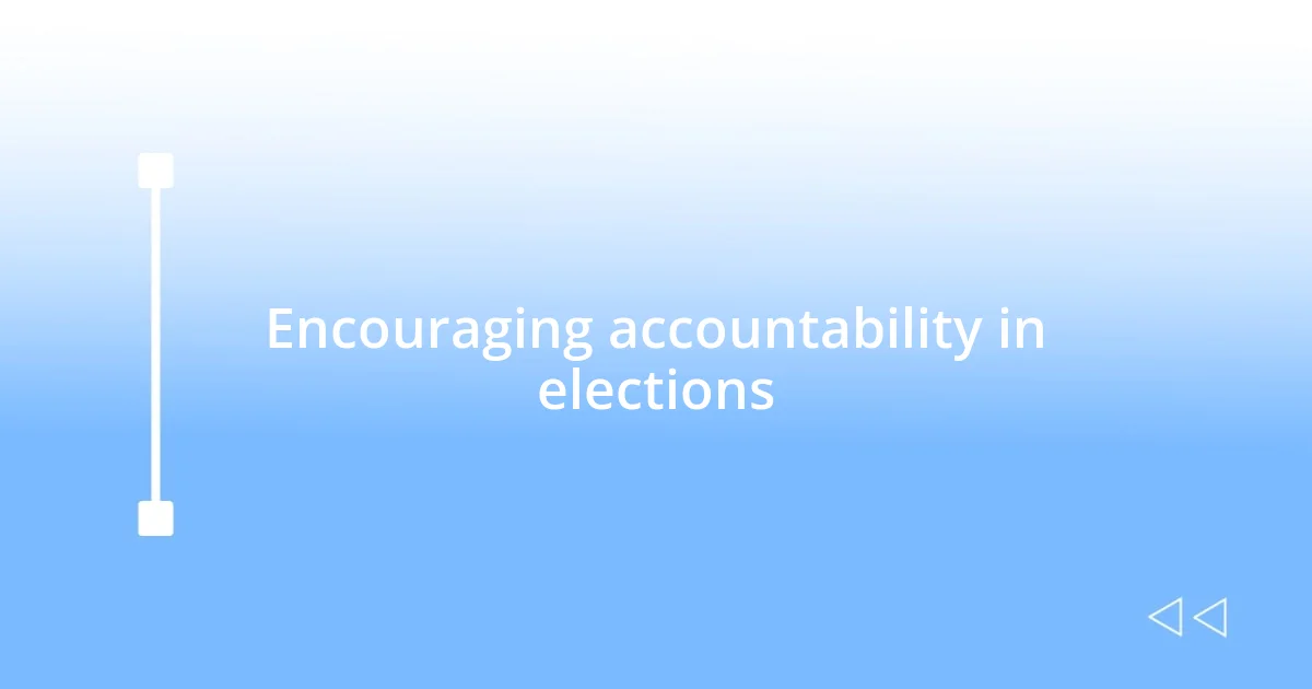 Encouraging accountability in elections