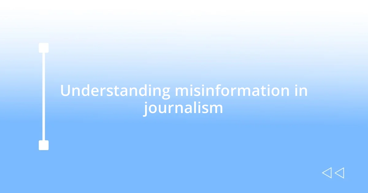 Understanding misinformation in journalism