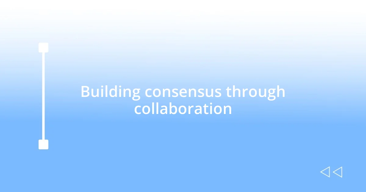 Building consensus through collaboration