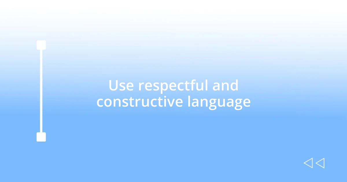 Use respectful and constructive language