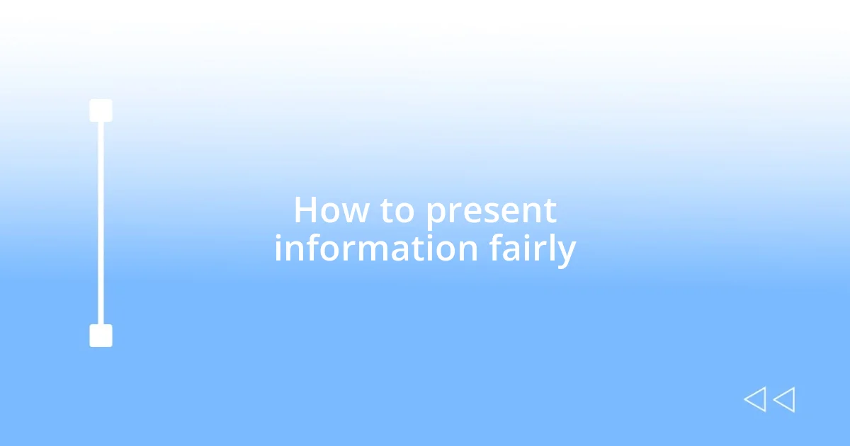 How to present information fairly