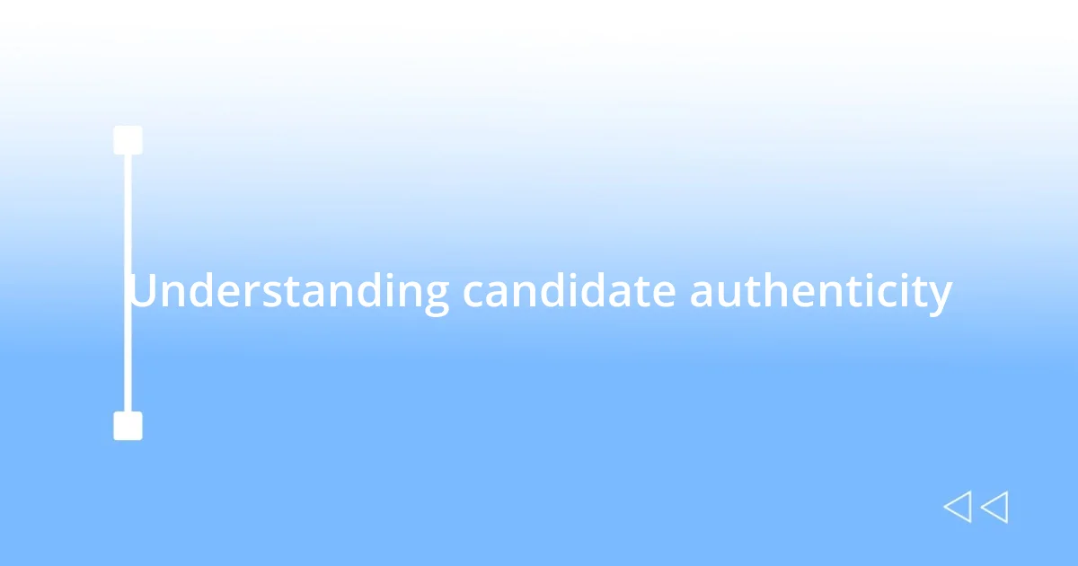 Understanding candidate authenticity