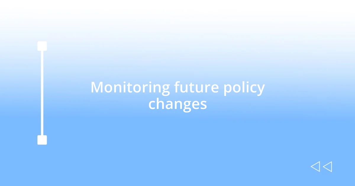 Monitoring future policy changes