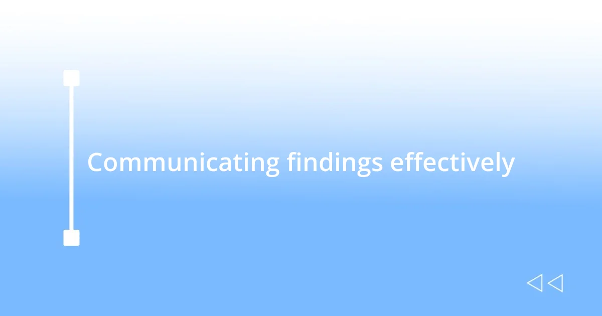 Communicating findings effectively