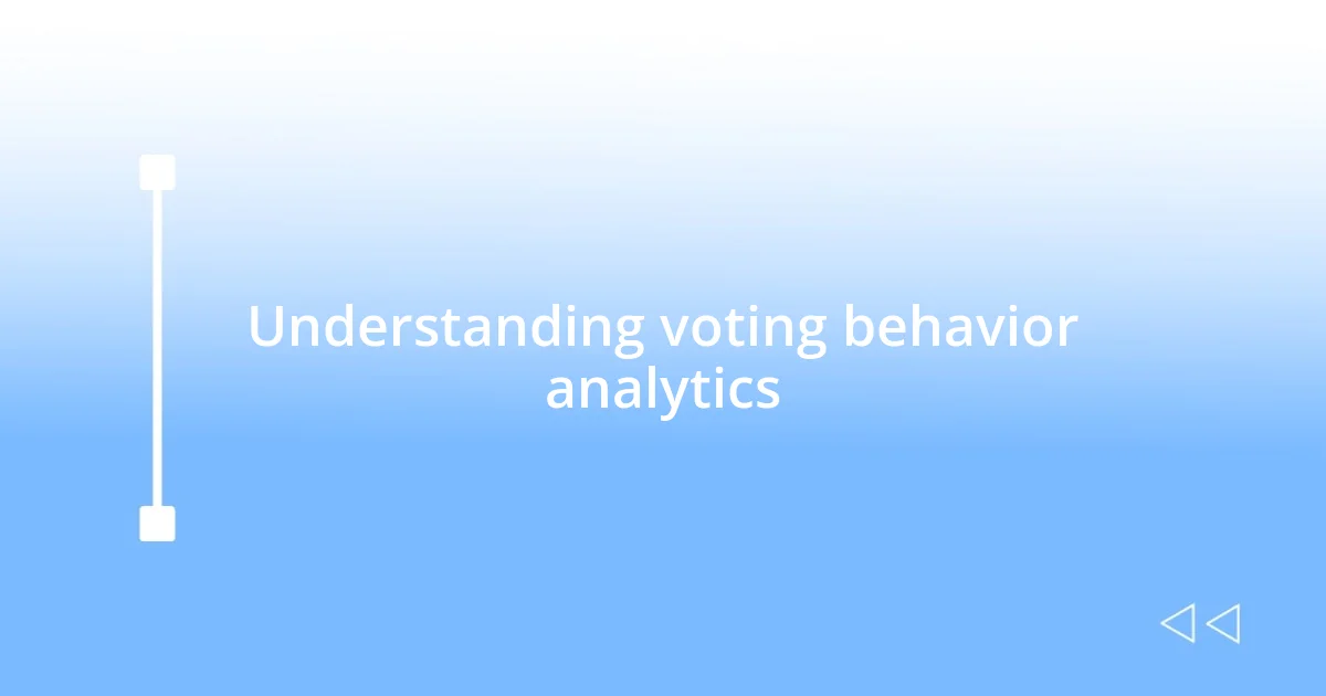 Understanding voting behavior analytics