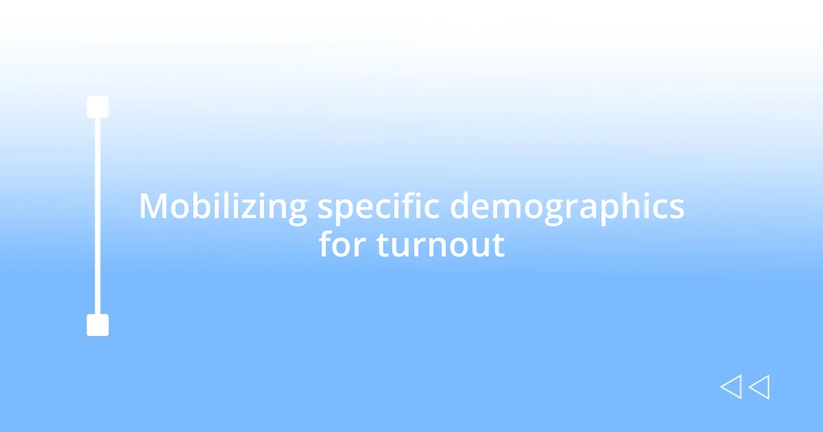 Mobilizing specific demographics for turnout