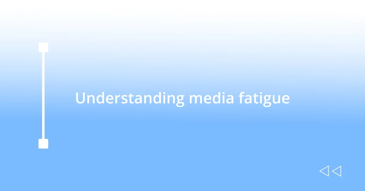 Understanding media fatigue