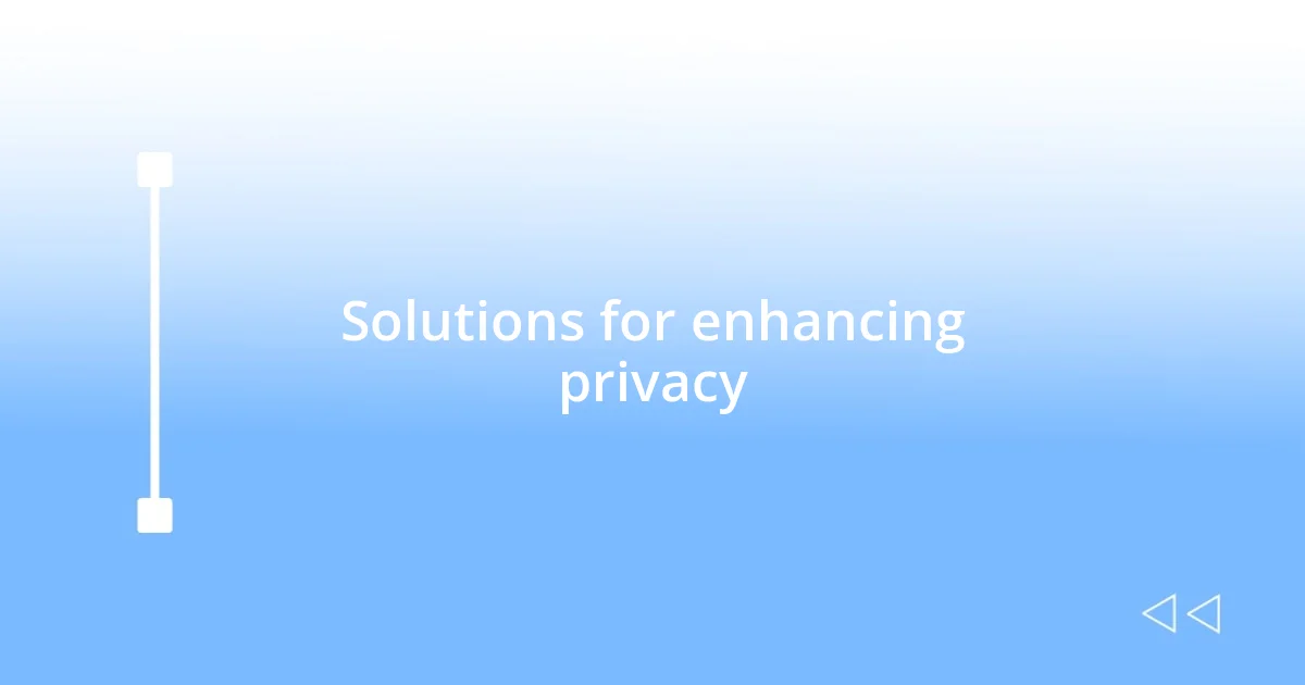 Solutions for enhancing privacy