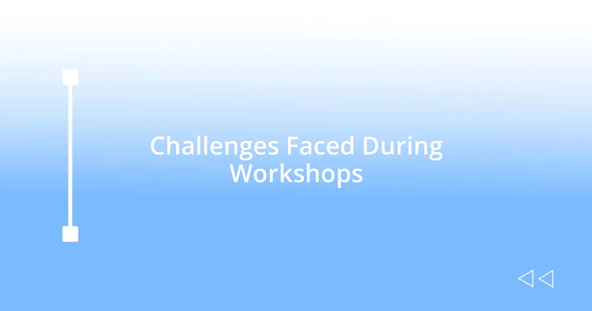 Challenges Faced During Workshops