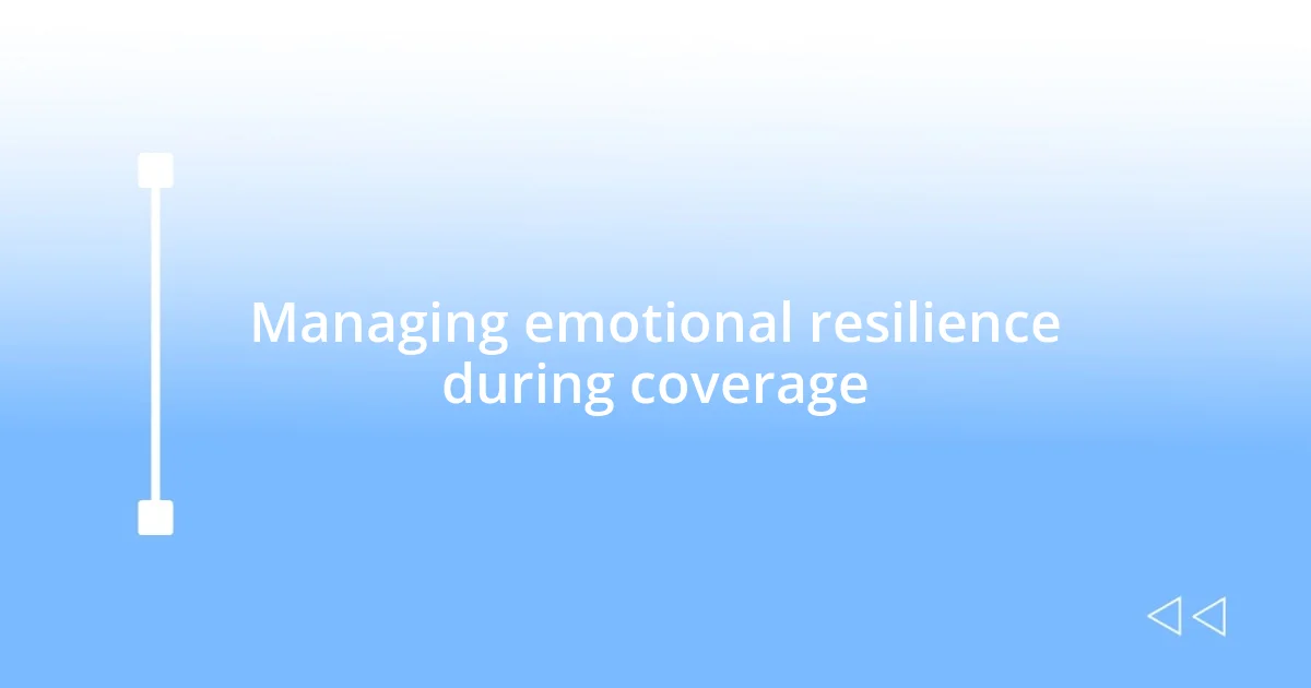 Managing emotional resilience during coverage